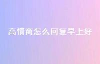 高情商怎么回复早上好73句汇总