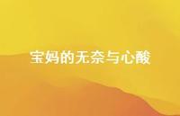 宝妈的无奈与心酸69句汇总 宝妈的无奈与心酸69句汇总