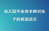 幼儿园毕业班老师对孩子的祝福语言合集67句精选 幼儿园毕业班老师对孩子的祝福语言合集67句精选