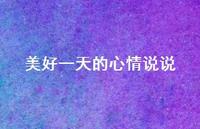 美好一天的心情说说37句汇总