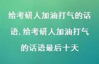 给考研人加油打气的话语最后十天【100句文案精选】 给考研人加油打气的话语最后十天【100句文案精选】