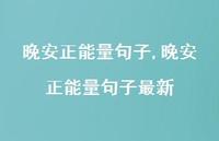 晚安正能量句子较新【100句文案精选】 晚安正能量句子较新【100句文案精选】
