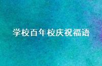 学校百年校庆祝福语合集46句精选 学校百年校庆祝福语合集46句精选
