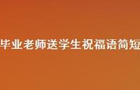 毕业老师送学生祝福语简短合集60句精选