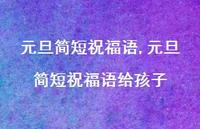 元旦简短祝福语给孩子【100句文案精选】 元旦简短祝福语给孩子【100句文案精选】