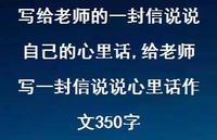 给老师写一封信说说心里话作文350字(100句) 给老师写一封信说说心里话作文350字(100句)