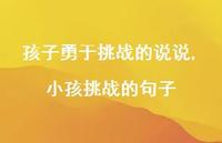 小孩挑战的句子【100句文案】 小孩挑战的句子【100句文案】