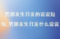 男朋友生日发什么说说(100句) 男朋友生日发什么说说(100句)