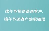 端午节送客户的祝福语【100句文案精选】