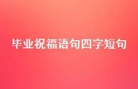 毕业祝福语句四字短句合集62句精选 毕业祝福语句四字短句合集62句精选