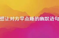 想让对方早点睡的幽默语句【100句精选短句合集】 想让对方早点睡的幽默语句【100句精选短句合集】