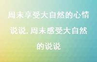 周末感受大自然的说说【100句文案】 周末感受大自然的说说【100句文案】