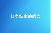 任务结束的感言【100句精选短句合集】 任务结束的感言【100句精选短句合集】