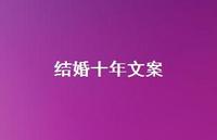 结婚十年文案66句汇总 结婚十年文案66句汇总