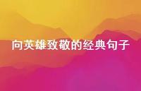 向英雄致敬的经典句子60句汇总 向英雄致敬的经典句子60句汇总