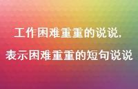 表示困难重重的短句说说(100句) 表示困难重重的短句说说(100句)