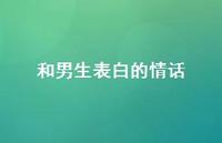 和男生表白的情话66句汇总