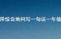 用惊奇地问写一句话一年级【100句精选短句合集】 用惊奇地问写一句话一年级【100句精选短句合集】