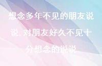 对朋友好久不见十分想念的说说【精选100句】 对朋友好久不见十分想念的说说【精选100句】