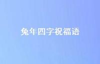 兔年四字祝福语合集52句精选 兔年四字祝福语合集52句精选