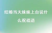 结婚当天妹妹上台说什么祝福语合集38句精选