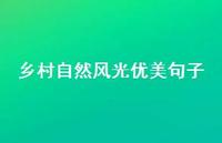 乡村自然风光优美句子(精选55句) 乡村自然风光优美句子(精选55句)