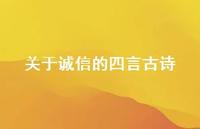 关于诚信的四言古诗(精选50句) 关于诚信的四言古诗(精选50句)