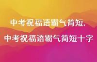 中考祝福语霸气简短十字【100句文案精选】 中考祝福语霸气简短十字【100句文案精选】