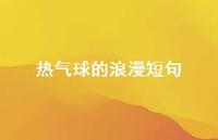 热气球的浪漫短句【100句精选短句合集】 热气球的浪漫短句【100句精选短句合集】