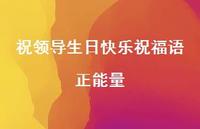 祝领导生日快乐祝福语正能量合集44句精选 祝领导生日快乐祝福语正能量合集44句精选