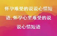 怀孕心里难受的说说心情短语(100句) 怀孕心里难受的说说心情短语(100句)