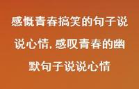 感叹青春的幽默句子说说心情(100句) 感叹青春的幽默句子说说心情(100句)