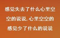 心里空空的感觉少了什么的说说【100句文案】 心里空空的感觉少了什么的说说【100句文案】