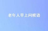 老年人早上问候语48句汇总 老年人早上问候语48句汇总