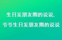 爷爷生日发朋友圈的说说【精选100句】 爷爷生日发朋友圈的说说【精选100句】