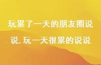 玩一天很累的说说(100句)
