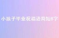 小孩子毕业祝福语简短8字合集40句精选
