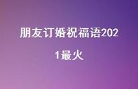 朋友订婚祝福语2021最火合集42句精选 朋友订婚祝福语2021最火合集42句精选