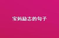 宝妈励志的句子56句汇总 宝妈励志的句子56句汇总