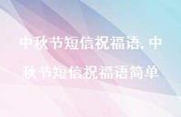 中秋节短信祝福语简单【100句文案精选】 中秋节短信祝福语简单【100句文案精选】
