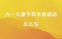 六一儿童节简单祝福语怎么写合集57句精选