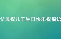 父母祝儿子生日快乐祝福语合集73句精选