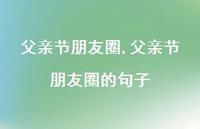 父亲节朋友圈的句子【100句文案精选】 父亲节朋友圈的句子【100句文案精选】