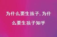 为什么要生孩子知乎(100句) 为什么要生孩子知乎(100句)