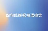 四句结婚祝福语搞笑合集54句精选