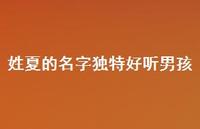 姓夏的名字独特好听男孩(精选63句) 姓夏的名字独特好听男孩(精选63句)