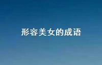 形容美女的成语47句汇总 形容美女的成语47句汇总