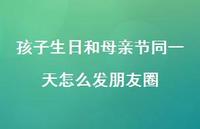 孩子生日和母亲节同一天怎么发朋友圈【100句精选短句合集】