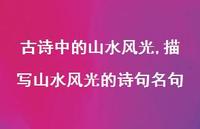 描写山水风光的诗句名句【100句文案精选】 描写山水风光的诗句名句【100句文案精选】