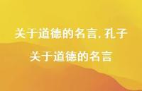 孔子关于道德的名言【100句文案精选】 孔子关于道德的名言【100句文案精选】